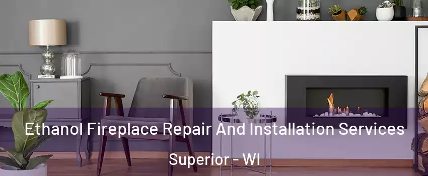  Ethanol Fireplace Repair And Installation Services Superior - WI
