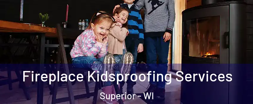  Fireplace Kidsproofing Services Superior - WI