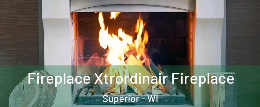  Fireplace Xtrordinair Fireplace Superior - WI