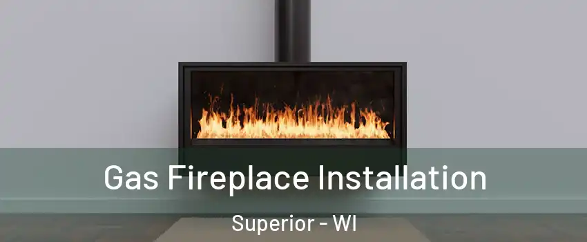  Gas Fireplace Installation Superior - WI
